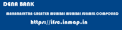 DENA BANK  MAHARASHTRA GREATER MUMBAI MUMBAI SUNMILL COMPOUND  ifsc code